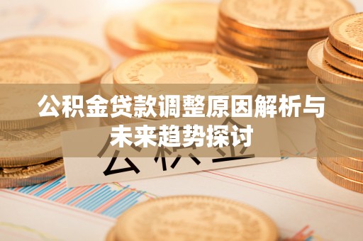 任城公积金贷款调整原因解析与未来趋势探讨