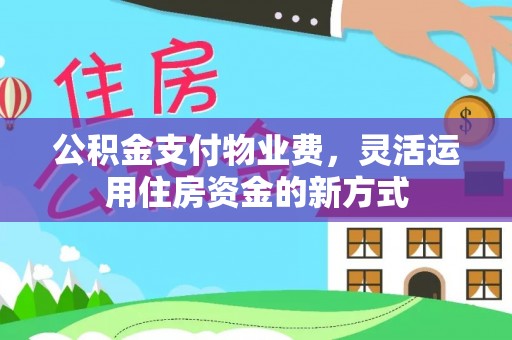 任城公积金支付物业费，灵活运用住房资金的新方式