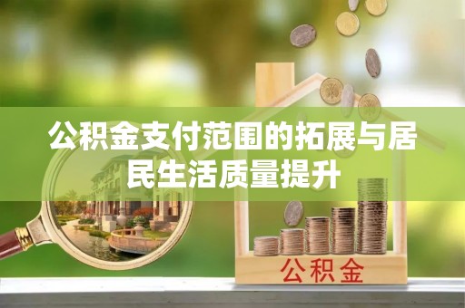 任城公积金支付范围的拓展与居民生活质量提升