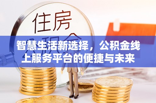 任城智慧生活新选择，公积金线上服务平台的便捷与未来