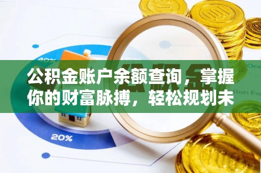 任城公积金账户余额查询，掌握你的财富脉搏，轻松规划未来
