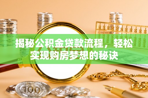 任城揭秘公积金贷款流程，轻松实现购房梦想的秘诀