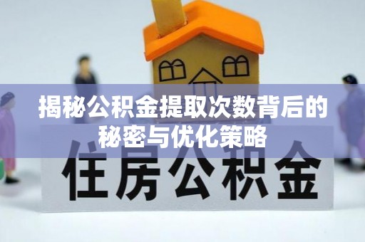 任城揭秘公积金提取次数背后的秘密与优化策略