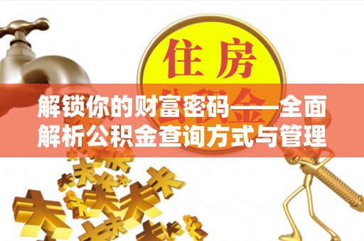 任城解锁你的财富密码——全面解析公积金查询方式与管理技巧