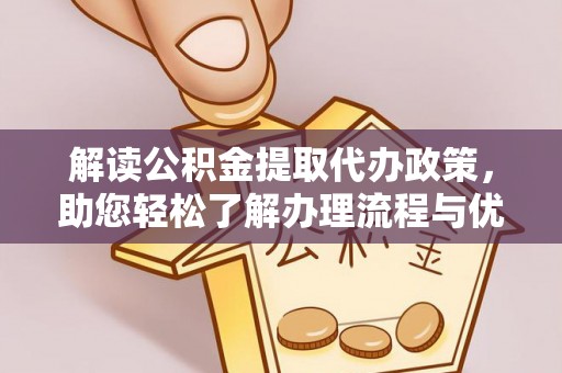 任城解读公积金提取代办政策，助您轻松了解办理流程与优势