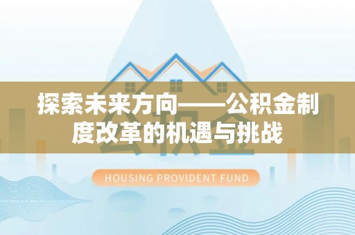 任城探索未来方向——公积金制度改革的机遇与挑战