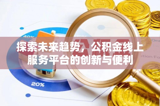 任城探索未来趋势，公积金线上服务平台的创新与便利