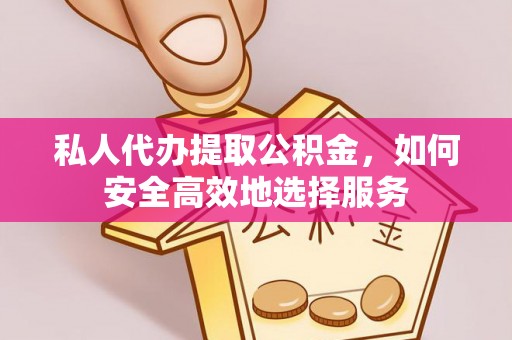 任城私人代办提取公积金，如何安全高效地选择服务