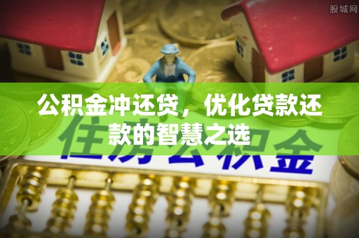 任城公积金冲还贷，优化贷款还款的智慧之选