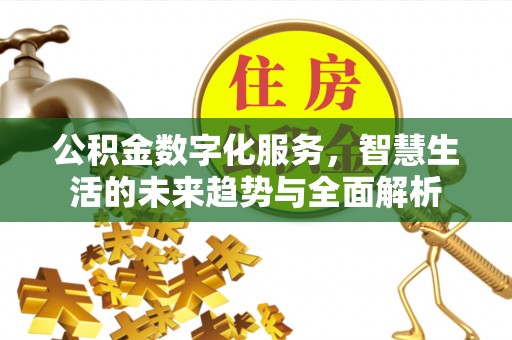 任城公积金数字化服务，智慧生活的未来趋势与全面解析