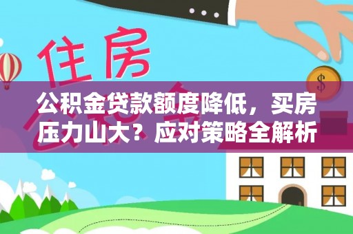 任城公积金贷款额度降低，买房压力山大？应对策略全解析