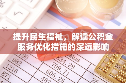 任城提升民生福祉，解读公积金服务优化措施的深远影响