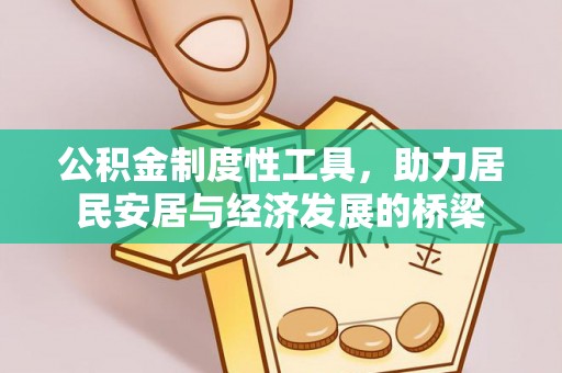 任城公积金制度性工具，助力居民安居与经济发展的桥梁