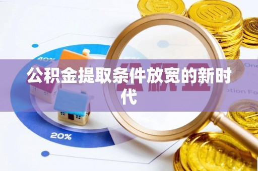 任城公积金提取条件放宽的新时代