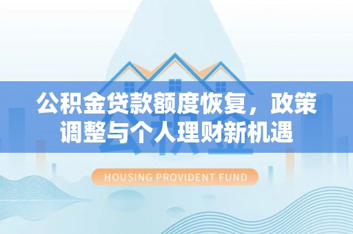 任城公积金贷款额度恢复，政策调整与个人理财新机遇