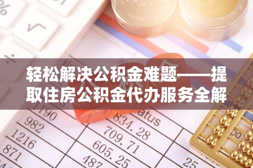 任城轻松解决公积金难题——提取住房公积金代办服务全解析