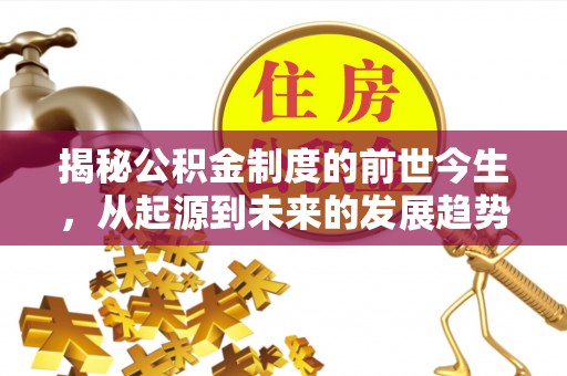 任城揭秘公积金制度的前世今生，从起源到未来的发展趋势