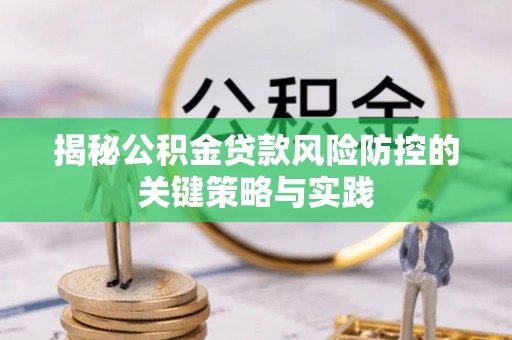 任城揭秘公积金贷款风险防控的关键策略与实践