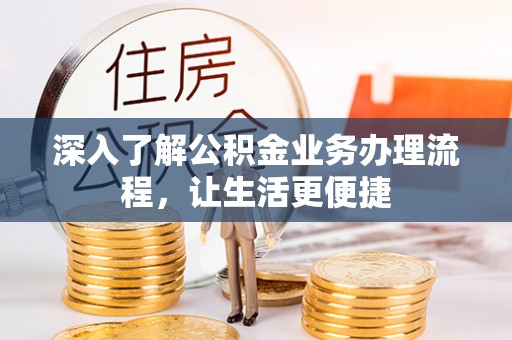 任城深入了解公积金业务办理流程，让生活更便捷