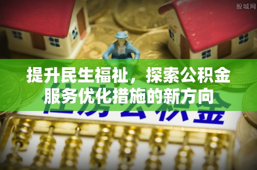 任城提升民生福祉，探索公积金服务优化措施的新方向