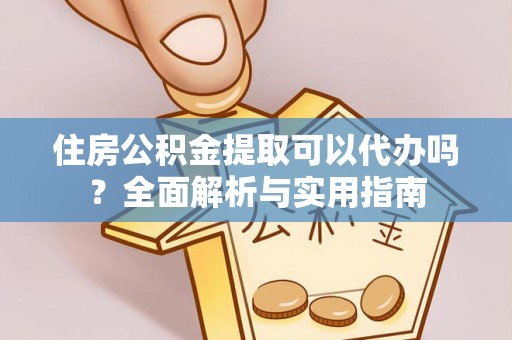 任城住房公积金提取可以代办吗？全面解析与实用指南