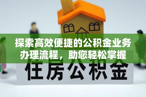 任城探索高效便捷的公积金业务办理流程，助您轻松掌握