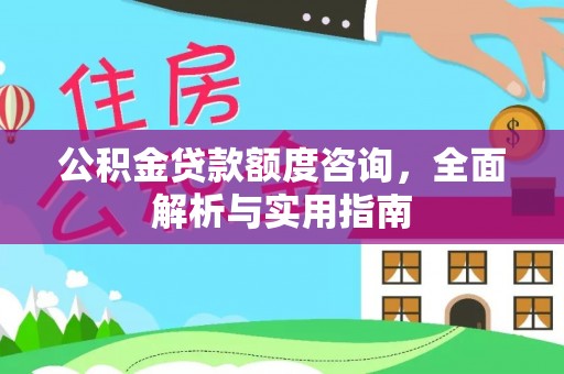 任城公积金贷款额度咨询，全面解析与实用指南