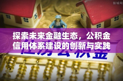 任城探索未来金融生态，公积金信用体系建设的创新与实践
