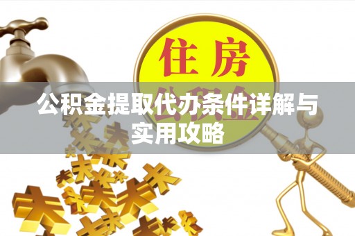 任城公积金提取代办条件详解与实用攻略