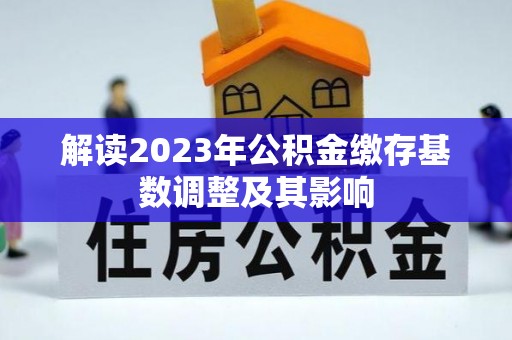 任城解读2023年公积金缴存基数调整及其影响