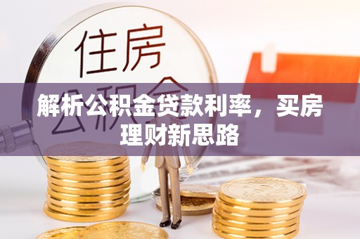 任城解析公积金贷款利率，买房理财新思路