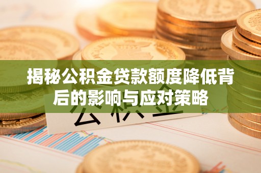 任城揭秘公积金贷款额度降低背后的影响与应对策略
