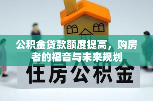 任城公积金贷款额度提高，购房者的福音与未来规划