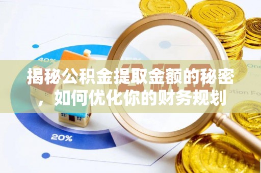 任城揭秘公积金提取金额的秘密，如何优化你的财务规划