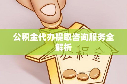 任城公积金代办提取咨询服务全解析