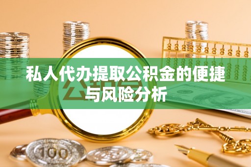 任城私人代办提取公积金的便捷与风险分析
