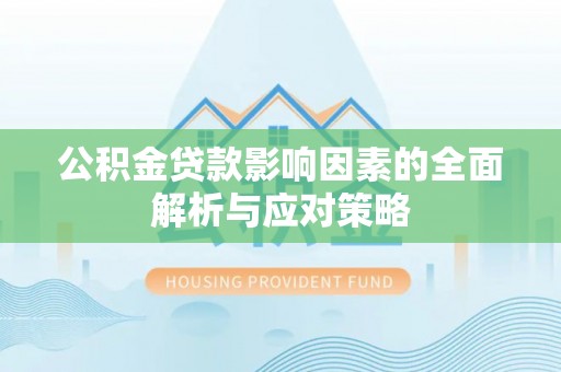 任城公积金贷款影响因素的全面解析与应对策略