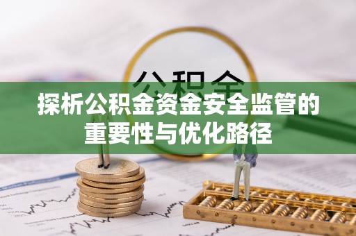 任城探析公积金资金安全监管的重要性与优化路径