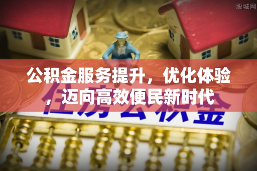 任城公积金服务提升，优化体验，迈向高效便民新时代