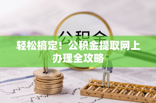 任城轻松搞定！公积金提取网上办理全攻略