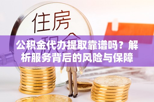 任城公积金代办提取靠谱吗？解析服务背后的风险与保障