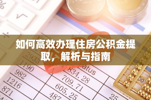 任城如何高效办理住房公积金提取，解析与指南