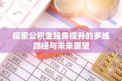 任城探索公积金服务提升的多维路径与未来展望