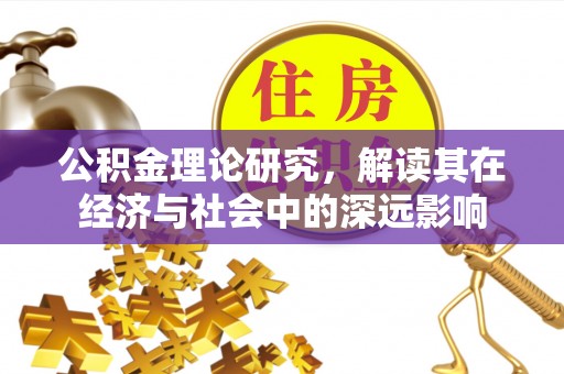 任城公积金理论研究，解读其在经济与社会中的深远影响