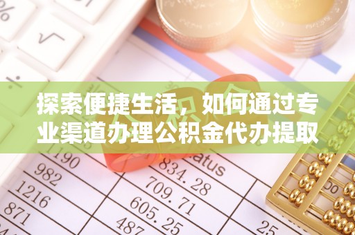 任城探索便捷生活，如何通过专业渠道办理公积金代办提取业务