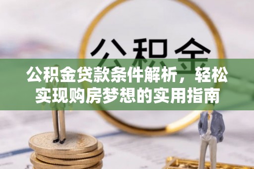 任城公积金贷款条件解析，轻松实现购房梦想的实用指南