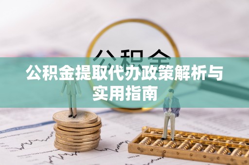 任城公积金提取代办政策解析与实用指南