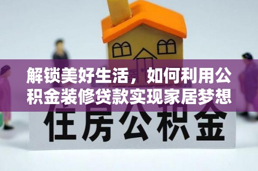 任城解锁美好生活，如何利用公积金装修贷款实现家居梦想