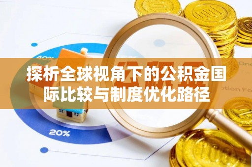 任城探析全球视角下的公积金国际比较与制度优化路径