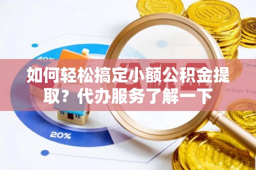 任城如何轻松搞定小额公积金提取？代办服务了解一下